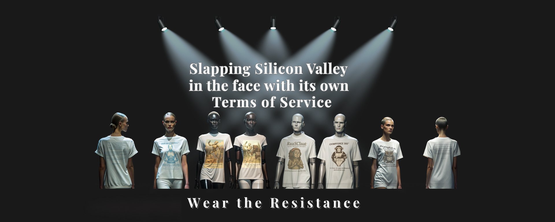hero banner for depicting eight robotic runway models under spotlights, wearing various T-shirt designs by Intentional Error. The banner text says Slapping Silicon Valley in the Face with it's own Terms of Service - Wear the Resistance.