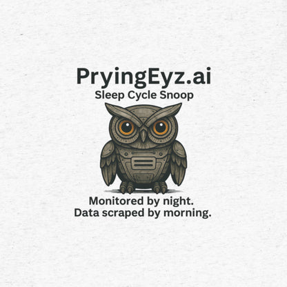 Illustration of an owl with robotic eyes labeled “PryingEyz.ai – Sleep Cycle Snoop.” Tagline: Monitored by night. Data scraped by morning.

